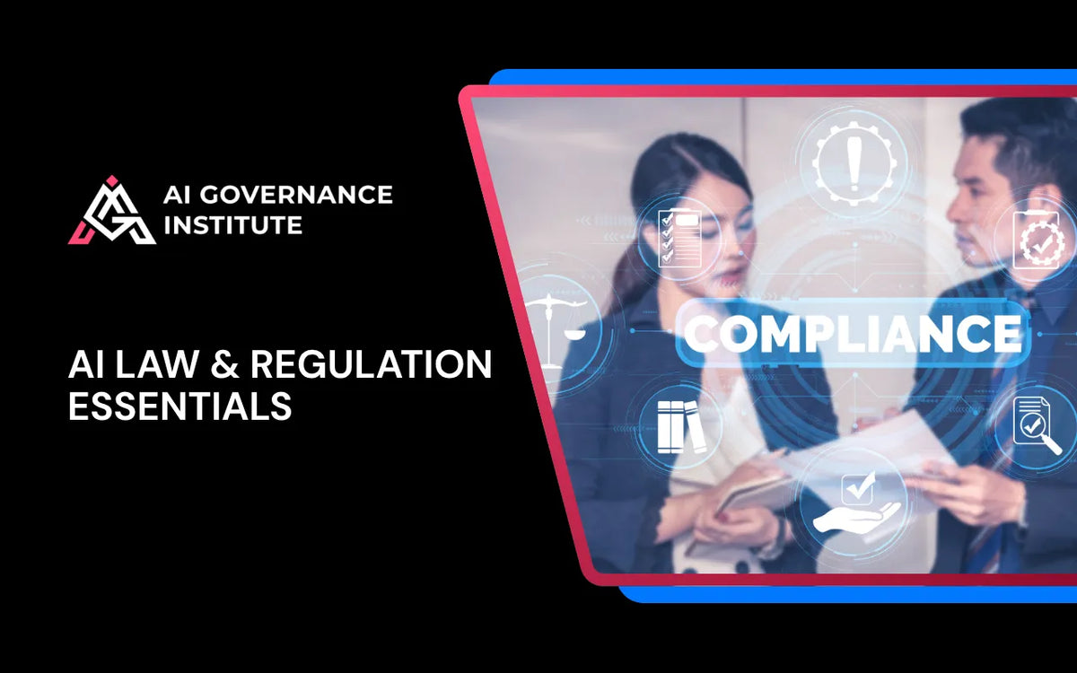 AI Law & Regulation Essentials online course covering AI legislation, regulatory compliance, responsible AI governance, ethics and emerging legal requirements.
